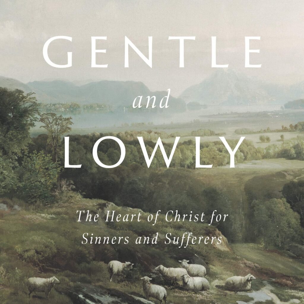 Gentle and Lowly: The Heart of Christ for Sinners and Sufferers